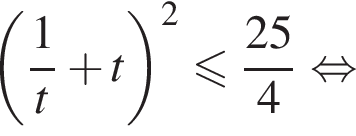  левая круг­лая скоб­ка дробь: чис­ли­тель: 1, зна­ме­на­тель: t конец дроби плюс t пра­вая круг­лая скоб­ка в квад­ра­те мень­ше или равно дробь: чис­ли­тель: 25, зна­ме­на­тель: 4 конец дроби рав­но­силь­но 
