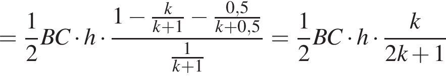 = дробь: числитель: 1, знаменатель: 2 конец дроби BC умножить на h умножить на дробь: числитель: 1 минус дробь: числитель: k, знаменатель: k плюс 1 конец дроби минус дробь: числитель: 0,5, знаменатель: k плюс 0,5 конец дроби , знаменатель: дробь: числитель: 1, знаменатель: k плюс 1 конец дроби конец дроби = дробь: числитель: 1, знаменатель: 2 конец дроби BC умножить на h умножить на дробь: числитель: k, знаменатель: 2k плюс 1 конец дроби