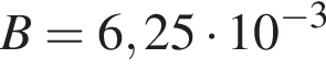 B=6,25 умно­жить на 10 в сте­пе­ни левая круг­лая скоб­ка минус 3 пра­вая круг­лая скоб­ка 