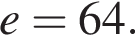 e=64.