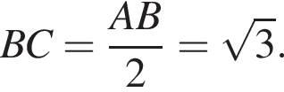 BC= дробь: числитель: AB, знаменатель: 2 конец дроби = корень из: начало аргумента: 3 конец аргумента .