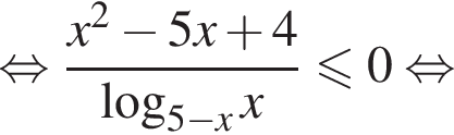  рав­но­силь­но дробь: чис­ли­тель: x в квад­ра­те минус 5x плюс 4, зна­ме­на­тель: ло­га­рифм по ос­но­ва­нию левая круг­лая скоб­ка 5 минус x пра­вая круг­лая скоб­ка x конец дроби мень­ше или равно 0 рав­но­силь­но 