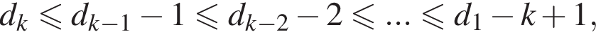 d_k меньше или равно d_k минус 1 минус 1 меньше или равно d_k минус 2 минус 2\leqslant... меньше или равно d_1 минус k плюс 1,