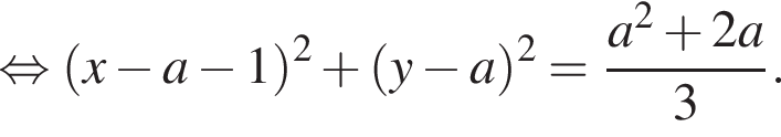  рав­но­силь­но левая круг­лая скоб­ка x минус a минус 1 пра­вая круг­лая скоб­ка в квад­ра­те плюс левая круг­лая скоб­ка y минус a пра­вая круг­лая скоб­ка в квад­ра­те = дробь: чис­ли­тель: a в квад­ра­те плюс 2a, зна­ме­на­тель: 3 конец дроби . 