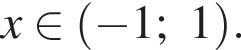 x при­над­ле­жит левая круг­лая скоб­ка минус 1;1 пра­вая круг­лая скоб­ка .