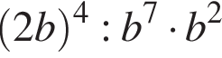  левая круг­лая скоб­ка 2b пра­вая круг­лая скоб­ка в сте­пе­ни 4 :b в сте­пе­ни 7 умно­жить на b в квад­ра­те 