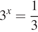 3 в сте­пе­ни x = дробь: чис­ли­тель: 1, зна­ме­на­тель: 3 конец дроби 