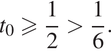 t_0 боль­ше или равно дробь: чис­ли­тель: 1, зна­ме­на­тель: 2 конец дроби боль­ше дробь: чис­ли­тель: 1, зна­ме­на­тель: 6 конец дроби .