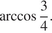  арк­ко­си­нус дробь: чис­ли­тель: 3, зна­ме­на­тель: 4 конец дроби .