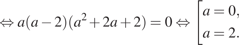  рав­но­силь­но a левая круг­лая скоб­ка a минус 2 пра­вая круг­лая скоб­ка левая круг­лая скоб­ка a в квад­ра­те плюс 2a плюс 2 пра­вая круг­лая скоб­ка =0 рав­но­силь­но со­во­куп­ность вы­ра­же­ний a=0,a=2. конец со­во­куп­но­сти . 