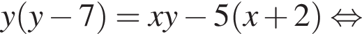 y левая круг­лая скоб­ка y минус 7 пра­вая круг­лая скоб­ка =xy минус 5 левая круг­лая скоб­ка x плюс 2 пра­вая круг­лая скоб­ка рав­но­силь­но 