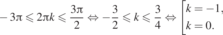  минус 3 Пи мень­ше или равно 2 Пи k мень­ше или равно дробь: чис­ли­тель: 3 Пи , зна­ме­на­тель: 2 конец дроби рав­но­силь­но минус дробь: чис­ли­тель: 3, зна­ме­на­тель: 2 конец дроби мень­ше или равно k мень­ше или равно дробь: чис­ли­тель: 3, зна­ме­на­тель: 4 конец дроби рав­но­силь­но со­во­куп­ность вы­ра­же­ний k = минус 1, k = 0. конец со­во­куп­но­сти . 