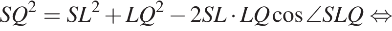 SQ в квадрате =SL в квадрате плюс LQ в квадрате минус 2SL умножить на LQ косинус \angle SLQ равносильно