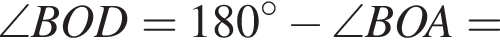 \angle BOD=180 гра­ду­сов минус \angle BOA=