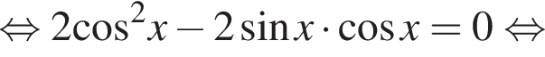 равносильно 2 косинус в квадрате x минус 2 синус x умножить на косинус x=0 равносильно