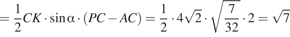 = дробь: числитель: 1, знаменатель: 2 конец дроби CK умножить на синус альфа умножить на левая круглая скобка PC минус AC правая круглая скобка = дробь: числитель: 1, знаменатель: 2 конец дроби умножить на 4 корень из: начало аргумента: 2 конец аргумента умножить на корень из: начало аргумента: дробь: числитель: 7, знаменатель: 32 конец дроби конец аргумента умножить на 2= корень из: начало аргумента: 7 конец аргумента