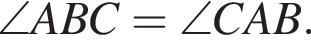  \angle ABC = \angle CAB.