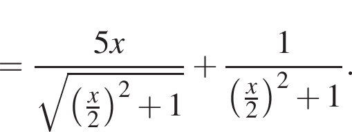 = дробь: чис­ли­тель: 5x, зна­ме­на­тель: ко­рень из: на­ча­ло ар­гу­мен­та: левая круг­лая скоб­ка дробь: чис­ли­тель: x, зна­ме­на­тель: 2 конец дроби пра­вая круг­лая скоб­ка в квад­ра­те плюс 1 конец ар­гу­мен­та конец дроби плюс дробь: чис­ли­тель: 1, зна­ме­на­тель: конец дроби левая круг­лая скоб­ка дробь: чис­ли­тель: x, зна­ме­на­тель: 2 конец дроби пра­вая круг­лая скоб­ка в квад­ра­те плюс 1. 