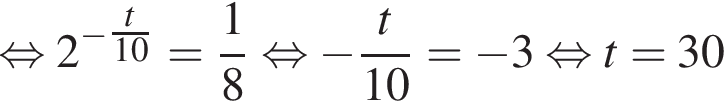 равносильно 2 в степени левая круглая скобка минус дробь: числитель: t, знаменатель: 10 конец дроби правая круглая скобка = дробь: числитель: 1, знаменатель: 8 конец дроби равносильно минус дробь: числитель: t, знаменатель: 10 конец дроби = минус 3 равносильно t=30
