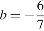 b= минус дробь: чис­ли­тель: 6, зна­ме­на­тель: 7 конец дроби 