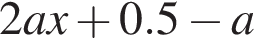 2ax плюс 0.5 минус a
