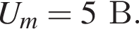U_m=5В.
