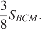  дробь: чис­ли­тель: 3, зна­ме­на­тель: 8 конец дроби S_BCM. 