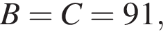  B = C = 91,