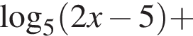  ло­га­рифм по ос­но­ва­нию 5 левая круг­лая скоб­ка 2x минус 5 пра­вая круг­лая скоб­ка плюс 