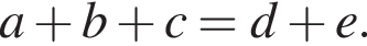 a плюс b плюс c=d плюс e.