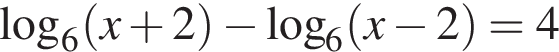  ло­га­рифм по ос­но­ва­нию 6 левая круг­лая скоб­ка x плюс 2 пра­вая круг­лая скоб­ка минус ло­га­рифм по ос­но­ва­нию 6 левая круг­лая скоб­ка x минус 2 пра­вая круг­лая скоб­ка =4