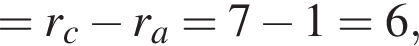 =r_c минус r_a=7 минус 1=6,