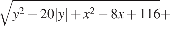 корень из: начало аргумента: y в квадрате минус 20|y| плюс x в квадрате минус 8x плюс 116 конец аргумента плюс