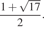  дробь: чис­ли­тель: 1 плюс ко­рень из: на­ча­ло ар­гу­мен­та: 17 конец ар­гу­мен­та , зна­ме­на­тель: 2 конец дроби . 
