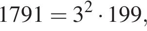 1791 = 3 в квад­ра­те умно­жить на 199,