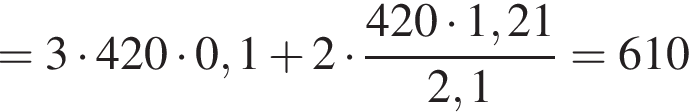 =3 умно­жить на 420 умно­жить на 0,1 плюс 2 умно­жить на дробь: чис­ли­тель: 420 умно­жить на 1,21, зна­ме­на­тель: 2,1 конец дроби = 610 
