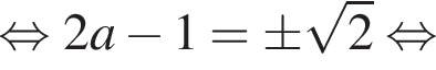  рав­но­силь­но 2a минус 1= \pm ко­рень из 2 рав­но­силь­но 