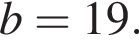  b=19.