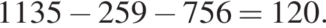 1135 минус 259 минус 756=120.