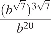  дробь: чис­ли­тель: левая круг­лая скоб­ка b в сте­пе­ни левая круг­лая скоб­ка ко­рень из: на­ча­ло ар­гу­мен­та: 7 конец ар­гу­мен­та пра­вая круг­лая скоб­ка пра­вая круг­лая скоб­ка в сте­пе­ни левая круг­лая скоб­ка 3 ко­рень из: на­ча­ло ар­гу­мен­та: 7 конец ар­гу­мен­та пра­вая круг­лая скоб­ка , зна­ме­на­тель: b в сте­пе­ни левая круг­лая скоб­ка 20 пра­вая круг­лая скоб­ка конец дроби 