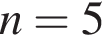  n = 5