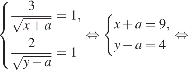  си­сте­ма вы­ра­же­ний дробь: чис­ли­тель: 3, зна­ме­на­тель: ко­рень из: на­ча­ло ар­гу­мен­та: x плюс a конец ар­гу­мен­та конец дроби = 1, дробь: чис­ли­тель: 2, зна­ме­на­тель: ко­рень из: на­ча­ло ар­гу­мен­та: y минус a конец ар­гу­мен­та конец дроби = 1 конец си­сте­мы . рав­но­силь­но си­сте­ма вы­ра­же­ний x плюс a=9,y минус a=4 конец си­сте­мы . рав­но­силь­но 