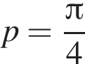 p= дробь: чис­ли­тель: Пи , зна­ме­на­тель: 4 конец дроби 