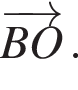 \overrightarrowBO.