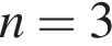 n=3