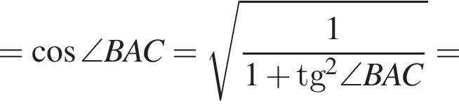 = ко­си­нус \angle BAC= ко­рень из: на­ча­ло ар­гу­мен­та: дробь: чис­ли­тель: 1, зна­ме­на­тель: 1 плюс tg конец ар­гу­мен­та в квад­ра­те \angle BAC конец дроби = 