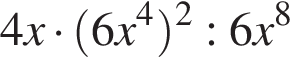 4x умно­жить на левая круг­лая скоб­ка 6x в сте­пе­ни левая круг­лая скоб­ка 4 пра­вая круг­лая скоб­ка пра­вая круг­лая скоб­ка в квад­ра­те :6x в сте­пе­ни левая круг­лая скоб­ка 8 пра­вая круг­лая скоб­ка 