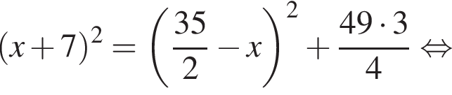 левая круглая скобка x плюс 7 правая круглая скобка в квадрате = левая круглая скобка дробь: числитель: 35, знаменатель: 2 конец дроби минус x правая круглая скобка в квадрате плюс дробь: числитель: 49 умножить на 3, знаменатель: 4 конец дроби равносильно