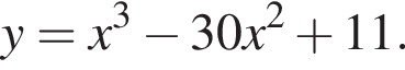 y=x в кубе минус 30x в квадрате плюс 11.