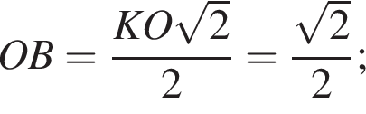 OB= дробь: чис­ли­тель: KO ко­рень из: на­ча­ло ар­гу­мен­та: 2 конец ар­гу­мен­та , зна­ме­на­тель: 2 конец дроби = дробь: чис­ли­тель: ко­рень из: на­ча­ло ар­гу­мен­та: 2 конец ар­гу­мен­та , зна­ме­на­тель: 2 конец дроби ; 